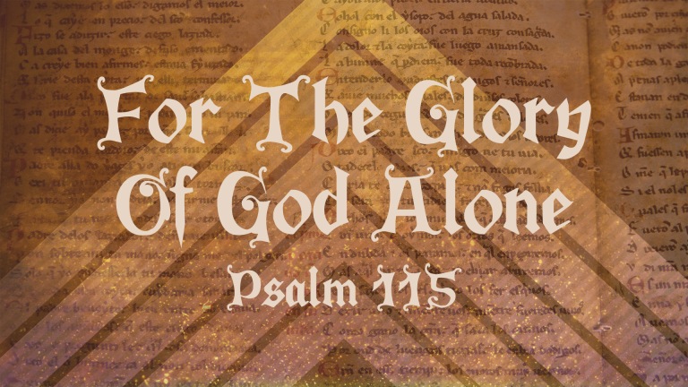 Sermon For The Glory Of God Alone Psalm 115